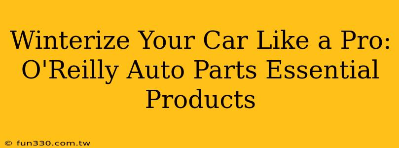 Winterize Your Car Like a Pro: O'Reilly Auto Parts Essential Products