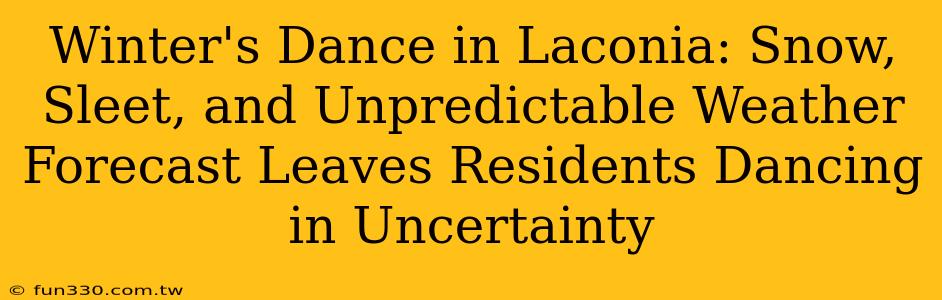 Winter's Dance in Laconia: Snow, Sleet, and Unpredictable Weather Forecast Leaves Residents Dancing in Uncertainty