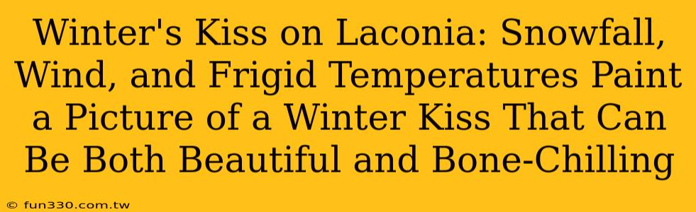 Winter's Kiss on Laconia: Snowfall, Wind, and Frigid Temperatures Paint a Picture of a Winter Kiss That Can Be Both Beautiful and Bone-Chilling