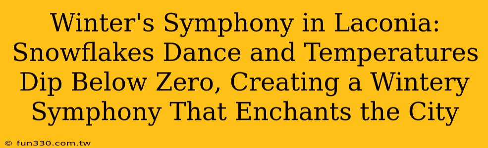 Winter's Symphony in Laconia: Snowflakes Dance and Temperatures Dip Below Zero, Creating a Wintery Symphony That Enchants the City