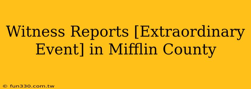 Witness Reports [Extraordinary Event] in Mifflin County