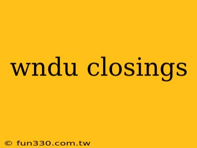 wndu closings