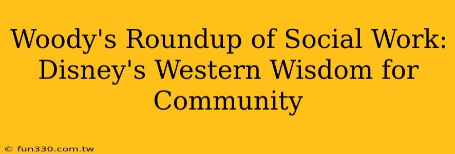 Woody's Roundup of Social Work: Disney's Western Wisdom for Community