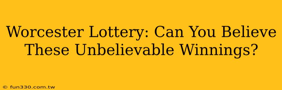 Worcester Lottery: Can You Believe These Unbelievable Winnings?