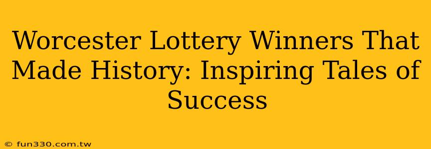 Worcester Lottery Winners That Made History: Inspiring Tales of Success