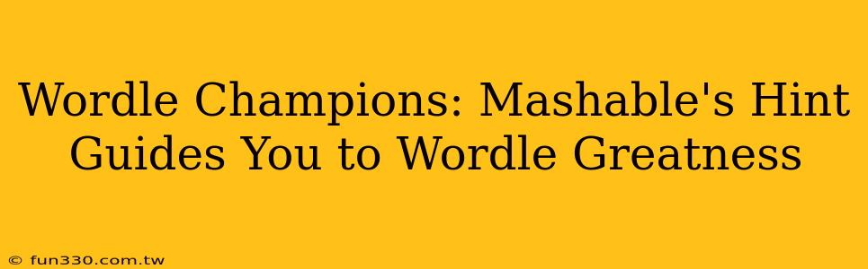 Wordle Champions: Mashable's Hint Guides You to Wordle Greatness