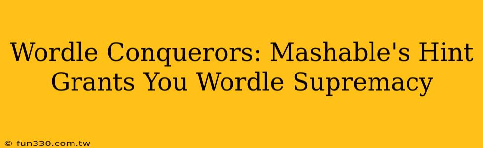 Wordle Conquerors: Mashable's Hint Grants You Wordle Supremacy