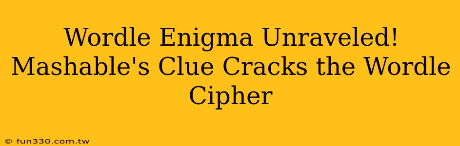 Wordle Enigma Unraveled! Mashable's Clue Cracks the Wordle Cipher