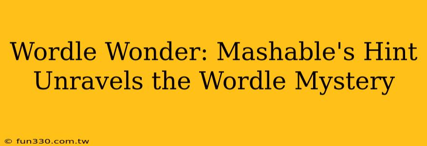 Wordle Wonder: Mashable's Hint Unravels the Wordle Mystery