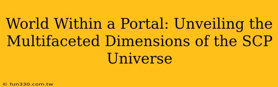 World Within a Portal: Unveiling the Multifaceted Dimensions of the SCP Universe