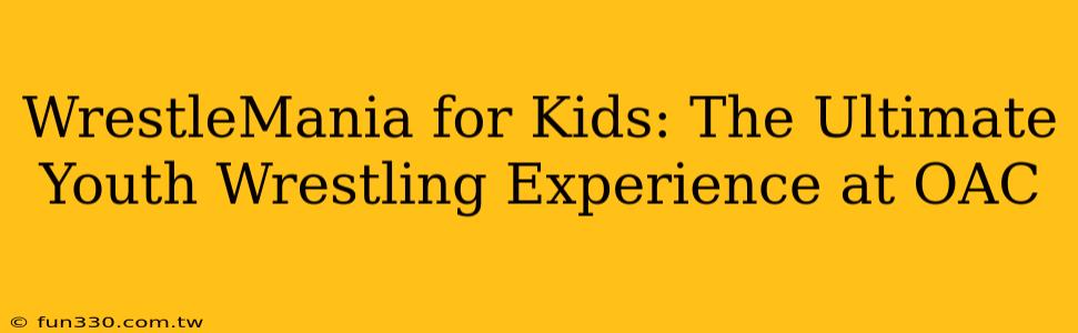 WrestleMania for Kids: The Ultimate Youth Wrestling Experience at OAC