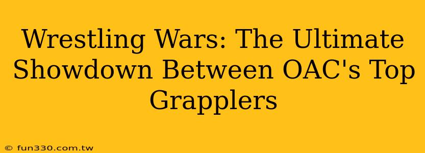 Wrestling Wars: The Ultimate Showdown Between OAC's Top Grapplers