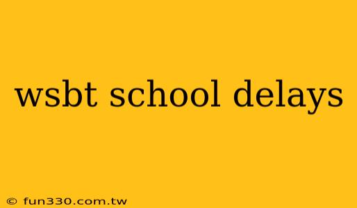 wsbt school delays