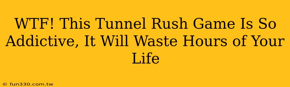 WTF! This Tunnel Rush Game Is So Addictive, It Will Waste Hours of Your Life