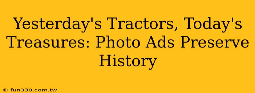 Yesterday's Tractors, Today's Treasures: Photo Ads Preserve History