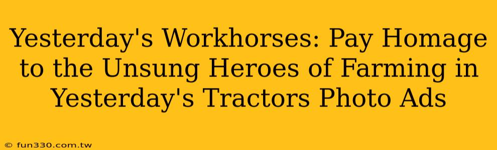 Yesterday's Workhorses: Pay Homage to the Unsung Heroes of Farming in Yesterday's Tractors Photo Ads