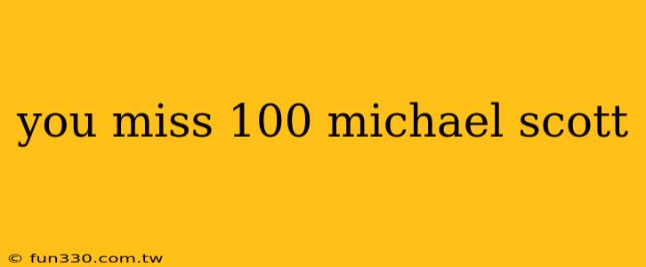 you miss 100 michael scott