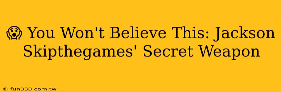 😱 You Won't Believe This: Jackson Skipthegames' Secret Weapon