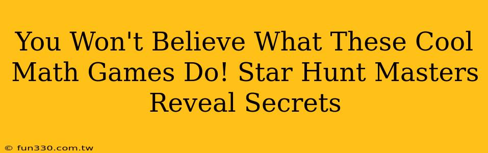 You Won't Believe What These Cool Math Games Do! Star Hunt Masters Reveal Secrets