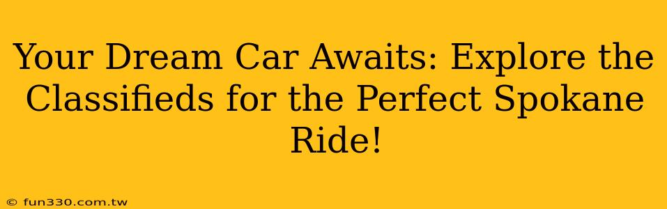 Your Dream Car Awaits: Explore the Classifieds for the Perfect Spokane Ride!