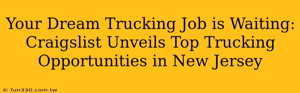 Your Dream Trucking Job is Waiting: Craigslist Unveils Top Trucking Opportunities in New Jersey