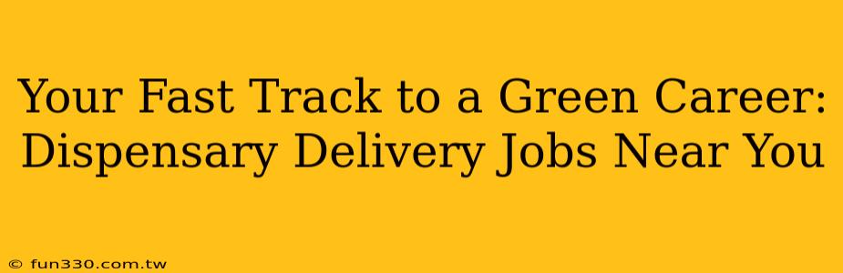 Your Fast Track to a Green Career: Dispensary Delivery Jobs Near You