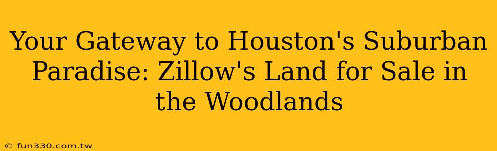 Your Gateway to Houston's Suburban Paradise: Zillow's Land for Sale in the Woodlands