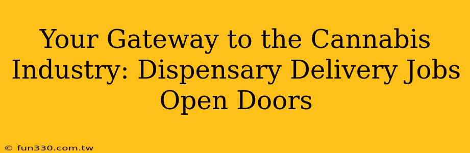 Your Gateway to the Cannabis Industry: Dispensary Delivery Jobs Open Doors