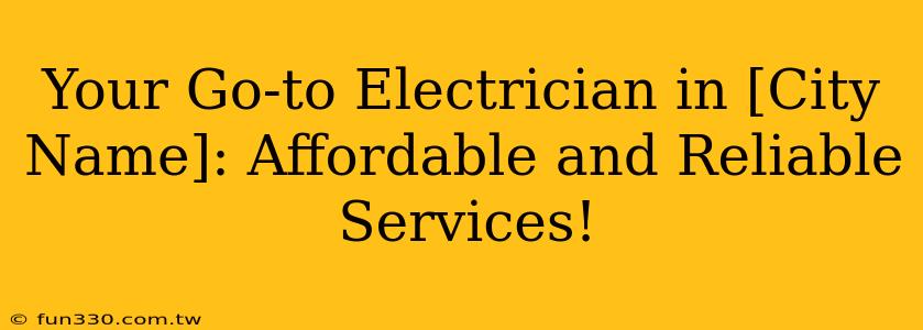 Your Go-to Electrician in [City Name]: Affordable and Reliable Services!