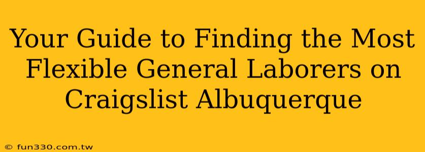 Your Guide to Finding the Most Flexible General Laborers on Craigslist Albuquerque