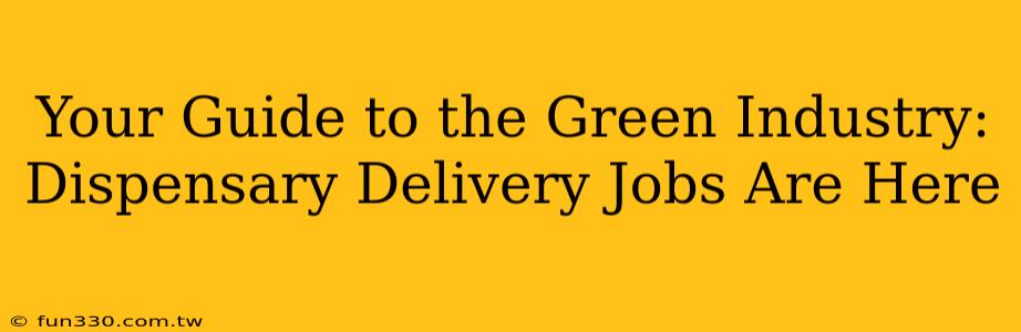 Your Guide to the Green Industry: Dispensary Delivery Jobs Are Here