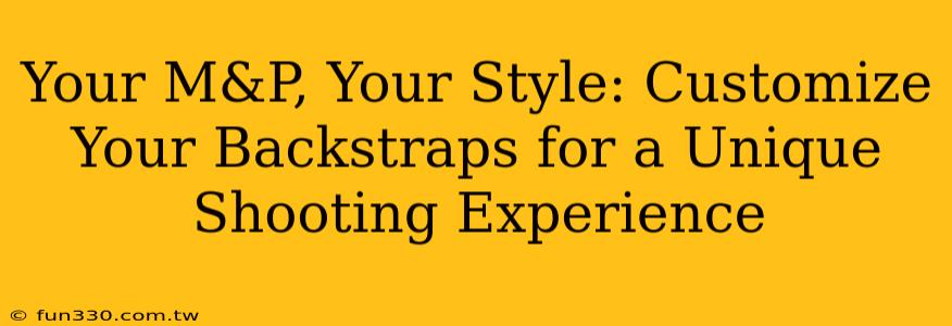 Your M&P, Your Style: Customize Your Backstraps for a Unique Shooting Experience