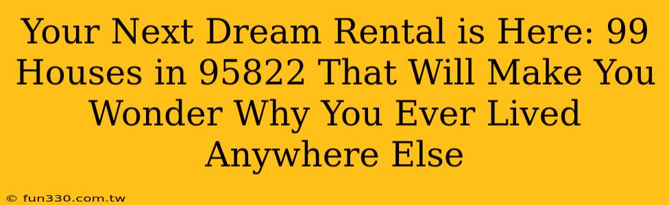 Your Next Dream Rental is Here: 99 Houses in 95822 That Will Make You Wonder Why You Ever Lived Anywhere Else