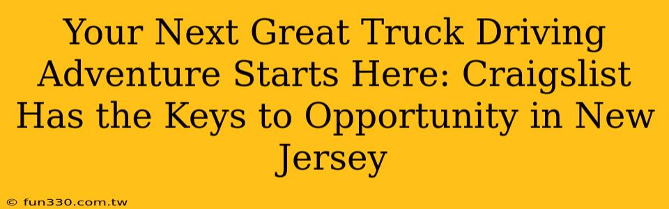 Your Next Great Truck Driving Adventure Starts Here: Craigslist Has the Keys to Opportunity in New Jersey