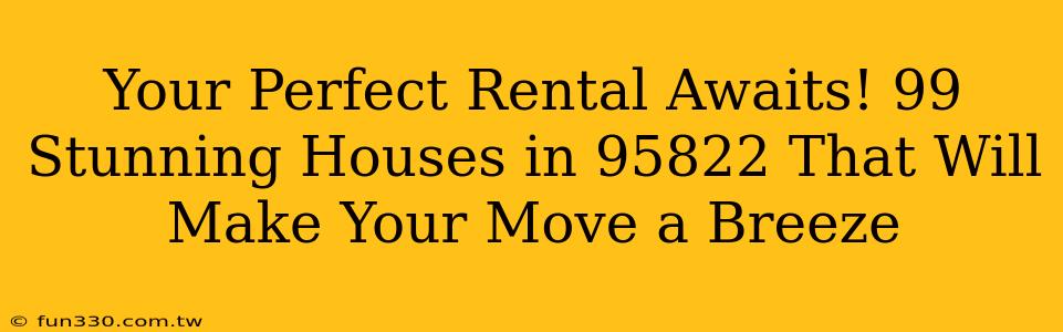 Your Perfect Rental Awaits! 99 Stunning Houses in 95822 That Will Make Your Move a Breeze