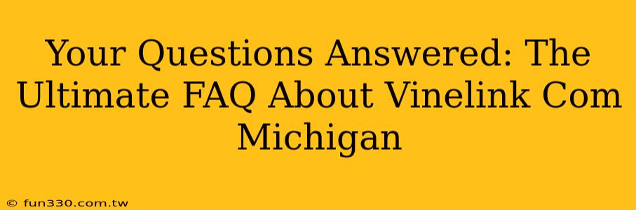 Your Questions Answered: The Ultimate FAQ About Vinelink Com Michigan