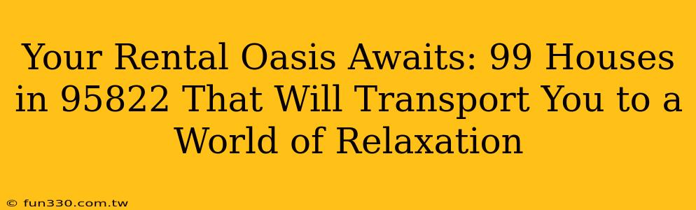 Your Rental Oasis Awaits: 99 Houses in 95822 That Will Transport You to a World of Relaxation