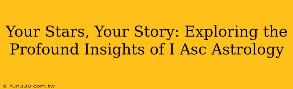 Your Stars, Your Story: Exploring the Profound Insights of I Asc Astrology