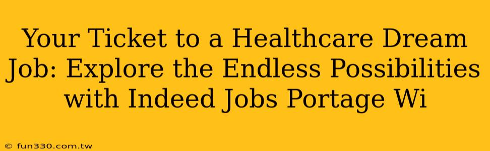 Your Ticket to a Healthcare Dream Job: Explore the Endless Possibilities with Indeed Jobs Portage Wi