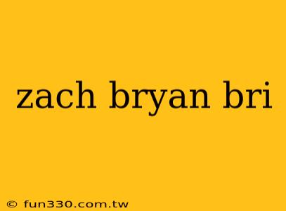 zach bryan bri