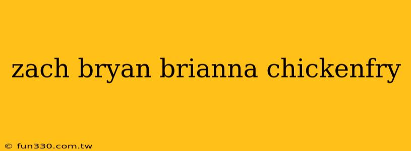 zach bryan brianna chickenfry