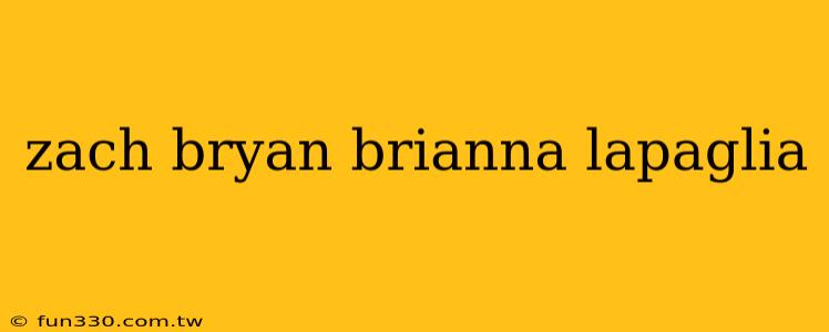 zach bryan brianna lapaglia