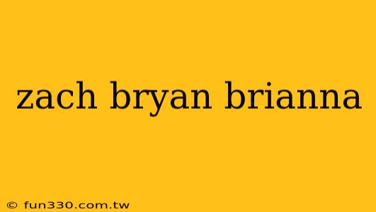 zach bryan brianna