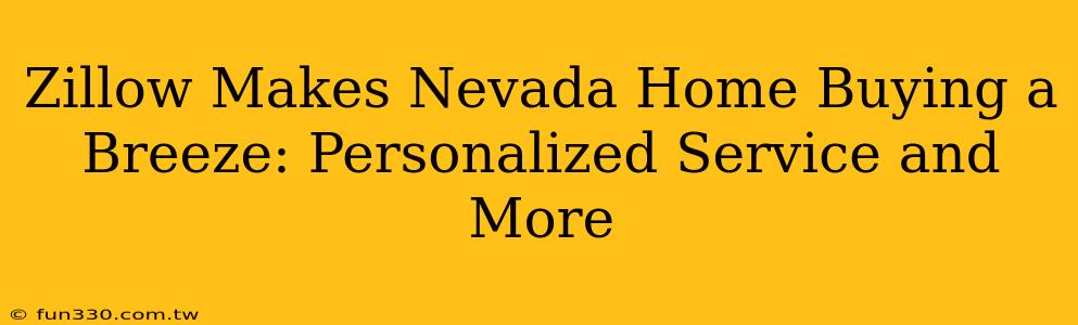 Zillow Makes Nevada Home Buying a Breeze: Personalized Service and More