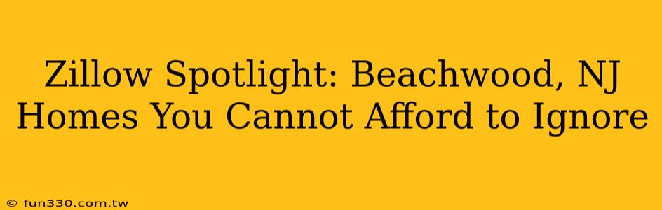 Zillow Spotlight: Beachwood, NJ Homes You Cannot Afford to Ignore