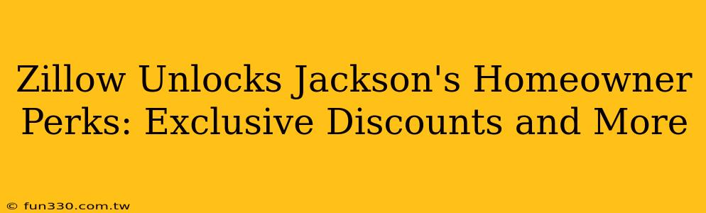 Zillow Unlocks Jackson's Homeowner Perks: Exclusive Discounts and More