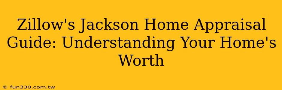 Zillow's Jackson Home Appraisal Guide: Understanding Your Home's Worth