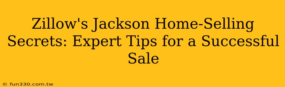 Zillow's Jackson Home-Selling Secrets: Expert Tips for a Successful Sale