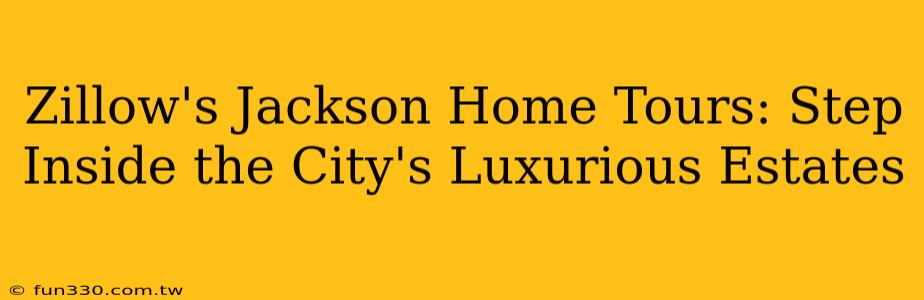 Zillow's Jackson Home Tours: Step Inside the City's Luxurious Estates