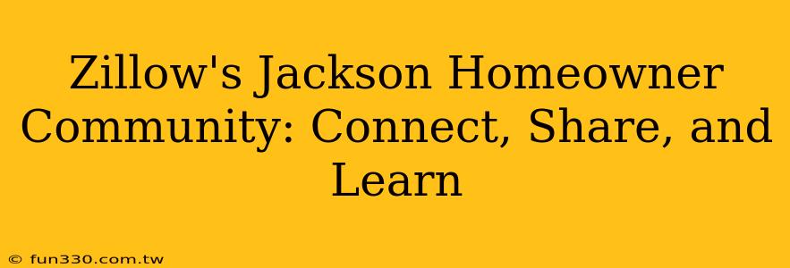 Zillow's Jackson Homeowner Community: Connect, Share, and Learn